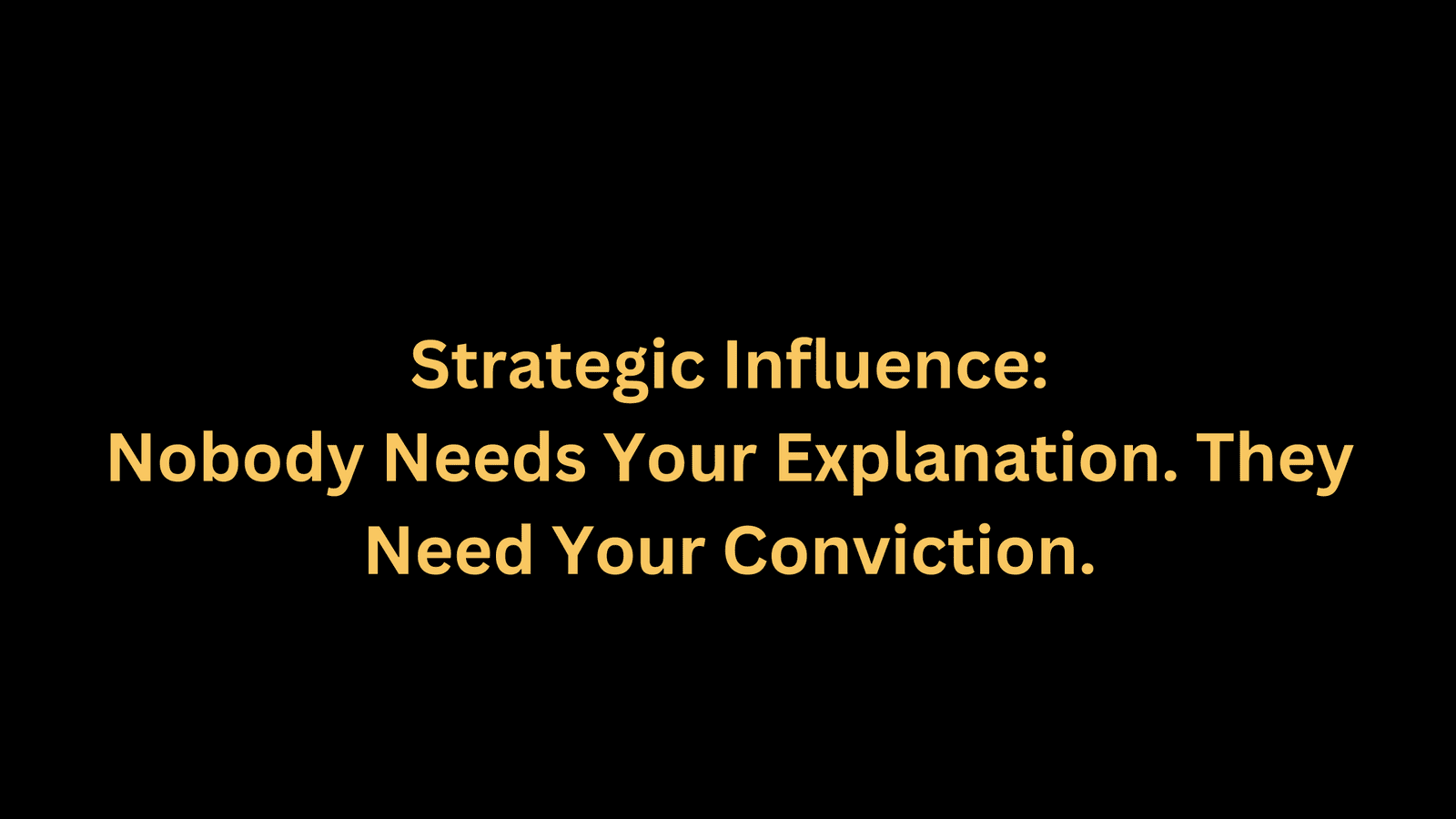 Nobody Needs Your Explanation. They Need Your Conviction.